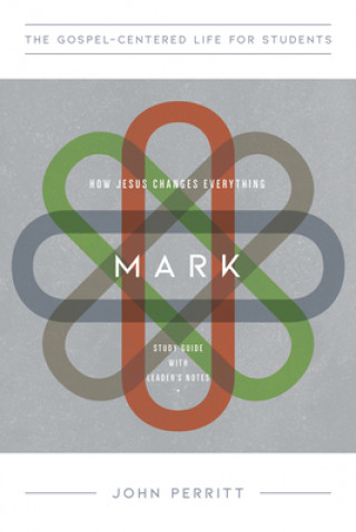 Mark: How Jesus Changes Everything, Study Guide with Leader's Notes