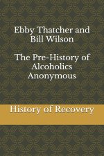 Ebby Thatcher and Bill Wilson The Pre-History of Alcoholics Anonymous