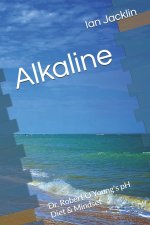Alkaline: Dr. Robert O Young's pH Diet & Mindset
