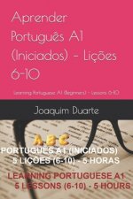 Aprender Portugu?s A1 (Iniciados) - Liç?es 6-10: Learning Portuguese A1 (Beginners) - Lessons 6-10