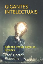 Gigantes Intelectuais: Aprenda Pensar como os Grandes.