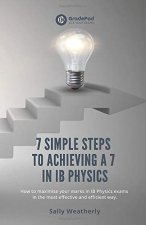 7 Simple Steps to Achieving a 7 in IB Physics (GradePod): How to maximise your marks in IB Physics exams in the most effective and efficient way