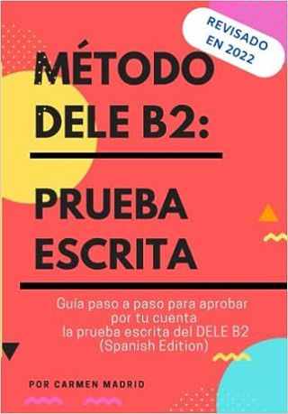 Método Dele B2: PRUEBA ESCRITA: Guía paso a paso para aprobar por tu cuenta la prueba escrita del DELE B2 (Spanish Edition)