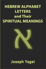 Hebrew Alphabet Letters And Their Spiritual Meanings: Symbolic Meanings Of Hebrew Letters AlefBet, Symbols and Numerical Values Gematria, Biblical Heb