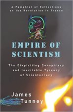 Empire of Scientism: The Dispiriting Conspiracy and Inevitable Tyranny of Scientocracy