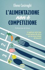 alimentazione non è competizione. Le regole per nutrirsi bene e senza pensare alle calorie, per una nuova strategia del benessere