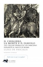 cavaliere, la morte e il diavolo. 1527 Cellini indaga su un omicidio durante il sacco di Roma