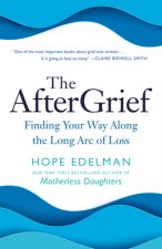 The Aftergrief: Finding Your Way Along the Long Arc of Loss