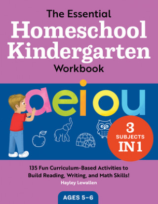 The Essential Homeschool Kindergarten Workbook: 135 Fun Curriculum-Based Activities to Build Reading, Writing, and Math Skills!