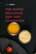 Super Delicious Sirt Diet Cookbook