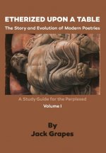 Etherized upon a Table, Vol. 1: The Story and Evolution of Modern Poetries