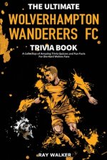 Ultimate Wolverhampton Wanderers FC Trivia Book