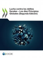 Lucha Contra Los Delitos Fiscales - Los Diez Principios Globales (Segunda Edicion)