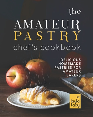Amateur Pastry Chef's Cookbook