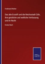 alte Erzstift und die Reichsstadt Coeln, ihre geistliche und weltliche Verfassung und ihr Recht