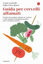 Guida per cervelli affamati. Perché da bambini odiamo le verdure e altri misteri neurogastronomici che ci rendono umani