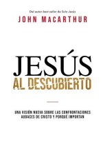 Jesús Al Descubierto: Una Visión Nueva Sobre Las Confrontaciones Audaces de Cristo Y Por Qué Importan
