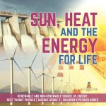Sun, Heat and the Energy for Life Renewable and Non-Renewable Source of Energy Self Taught Physics Science Grade 3 Children's Physics Books