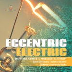Eccentric Electric Everything You Need to Know about Electricity Basic Electronics Science Grade 5 Children's Electricity Books