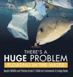 There's a Huge Problem Floating in the Water Aquatic Wildlife and Pollution Grade 3 Children's Environment & Ecology Books