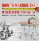 How to Measure the Physical Properties of Matter Matter Physical Science Grade 3 Children's Science Education Books