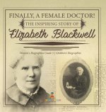 Finally, A Female Doctor! The Inspiring Story of Elizabeth Blackwell Women's Biographies Grade 5 Children's Biographies