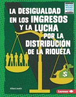 La Desigualdad En Los Ingresos Y La Lucha Por La Distribución de la Riqueza (Income Inequality and the Fight Over Wealth Distribution)