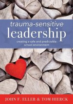 Trauma-Sensitive Leadership: Creating a Safe and Predictable School Environment (a Researched-Based Social-Emotional Guide to Support Students with