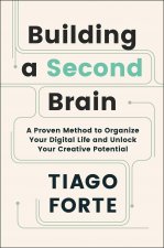 Building a Second Brain: A Proven Method to Organize Your Digital Life and Unlock Your Creative Potential