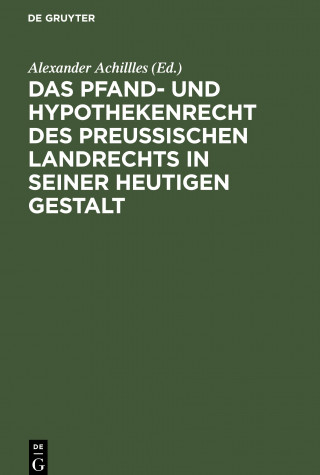 Pfand- und Hypothekenrecht des Preussischen Landrechts in seiner heutigen Gestalt