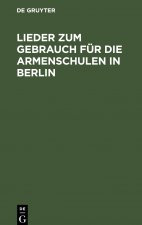 Lieder zum Gebrauch fur die Armenschulen in Berlin