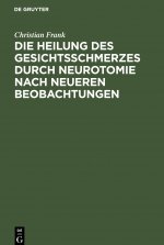 Heilung des Gesichtsschmerzes durch Neurotomie nach neueren Beobachtungen
