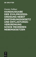 Handausgabe der Zivilprozessordnung nebst Einfuhrungsgesetz und Entlastungsverordnung sowie mehreren Nebengesetzen