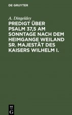 Predigt uber Psalm 37,5 am Sonntage nach dem Heimgange weiland Sr. Majestat des Kaisers Wilhelm I.