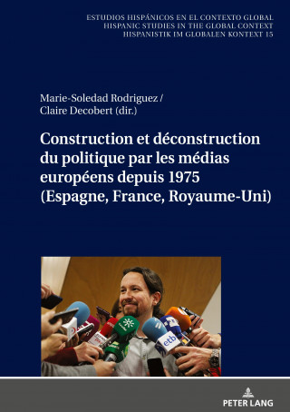 Construction Et Deconstruction Du Politique Par Les Medias Europeens Depuis 1975 (Espagne, France, Royaume-Uni)