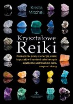 Kryształowe Reiki. Podręcznik pracy z energią czakr, kryształów i kamieni szlachetnych - skuteczne uzdrawianie ciała, umysłu i duszy