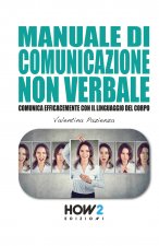 Manuale di comunicazione non verbale. Comunica efficacemente con il linguaggio del corpo