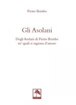asolani. Degli Asolani di Pietro Bembo ne' quali si ragiona d'amore