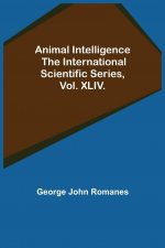 Animal Intelligence; The International Scientific Series, Vol. XLIV.
