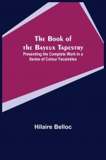 Book of the Bayeux Tapestry; Presenting the Complete Work in a Series of Colour Facsimiles