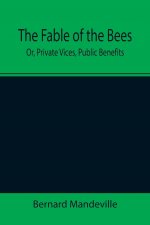 Fable of the Bees; Or, Private Vices, Public Benefits
