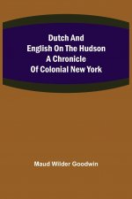 Dutch and English on the Hudson A Chronicle of Colonial New York