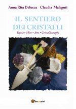 sentiero dei cristalli. Storia, mito, arte, cristalloterapia