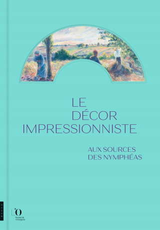 Le Décor impressionniste. Aux sources des Nymphéas (catalogue officiel de l'exposition)