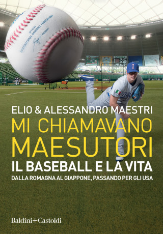 Mi chiamavano Maesutori. Il baseball e la vita. Dalla Romagna al Giappone passando per gli USA