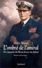 L'ombre de l'amiral - Des cataractes du Nil aux fureurs du Jutland