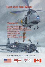 Turn into the Wind, Volume II. US Navy, Royal Navy, Royal Australian Navy, and Royal Canadian Navy Light Fleet Aircraft Carriers in the Korean War and