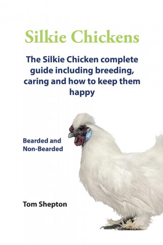Silkie Chickens A Complete Guide To Caring And Breeding.