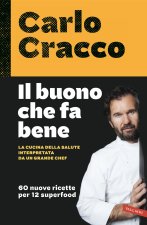 buono che fa bene. La cucina della salute interpretata da un grande chef. 60 nuove ricette per 12 superfood