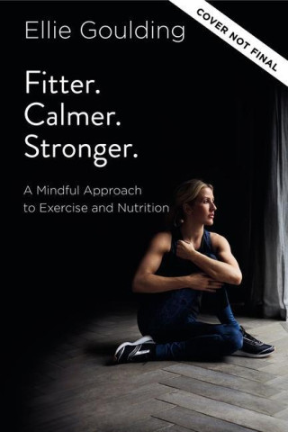 Fitter. Calmer. Stronger.: A Mindful Approach to Exercise and Nutrition